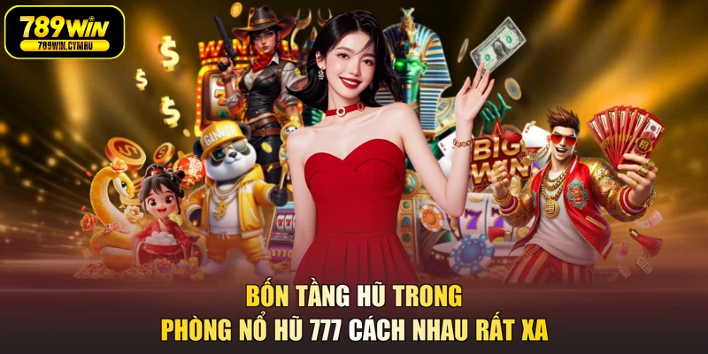 Bốn tầng hũ trong phòng nổ hũ 777 cách nhau rất xa
