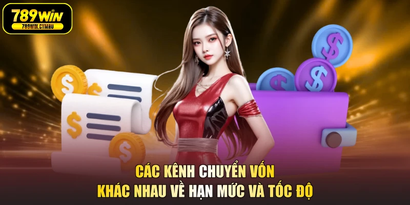 Các kênh chuyển vốn khác nhau về hạn mức và tốc độ