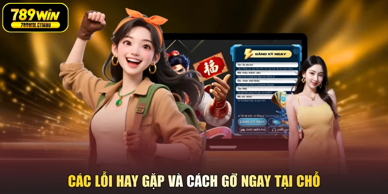 Các lỗi hay gặp và cách gỡ ngay tại chỗ