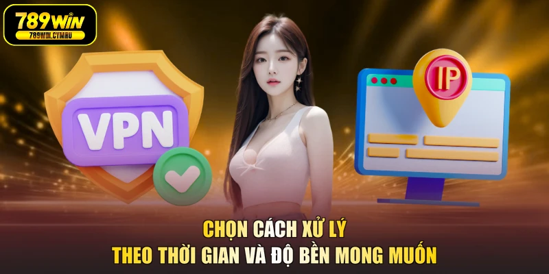 Chọn cách xử lý theo thời gian và độ bền mong muốn
