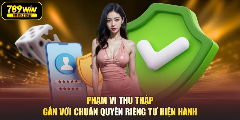 Phạm vi thu thập gắn với chuẩn quyền riêng tư hiện hành