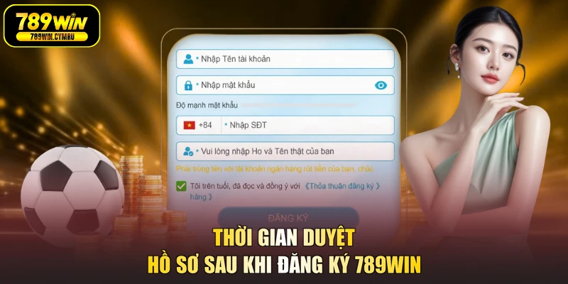 Thời gian duyệt hồ sơ sau khi đăng ký 789WIN
